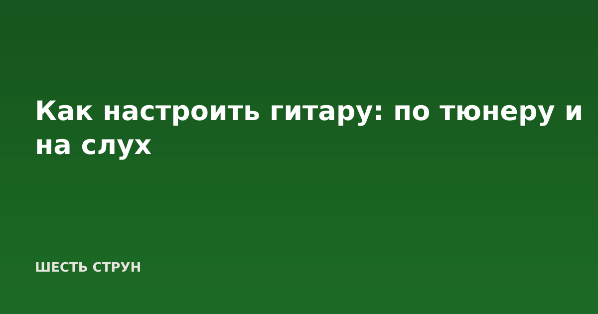 Как настроить гитару: по тюнеру и на слух