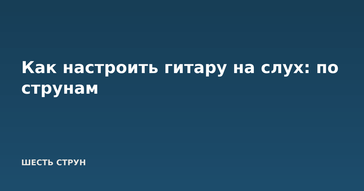 Как настроить гитару на слух: по струнам