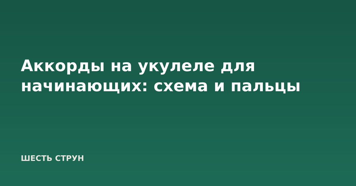 Аккорды на укулеле для начинающих: схема и пальцы