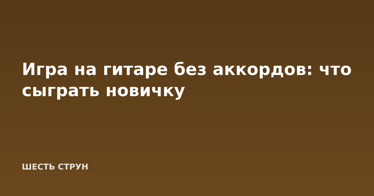Игра на гитаре без аккордов: что сыграть новичку