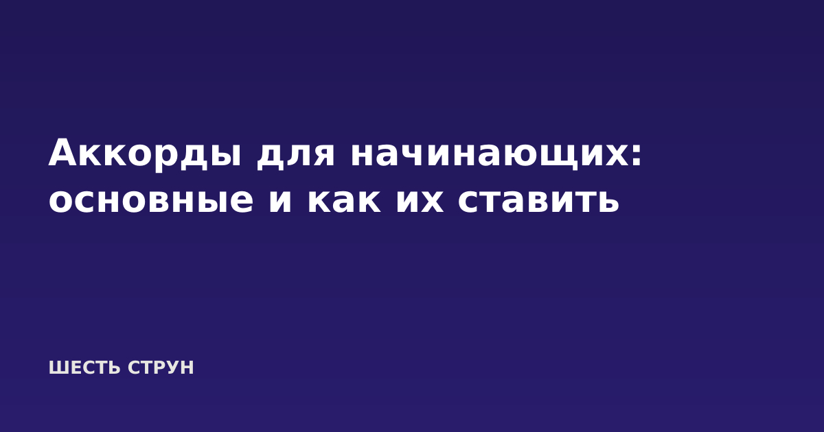 Аккорды для начинающих: основные и как их ставить